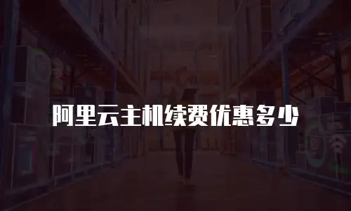 阿里云主机续费优惠多少