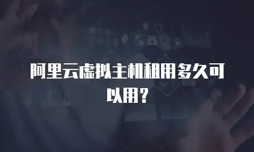 阿里云虚拟主机租用多久可以用？