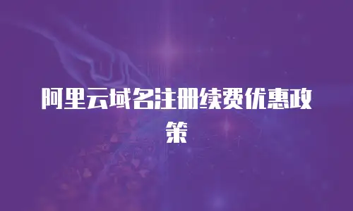 阿里云域名注册续费优惠政策