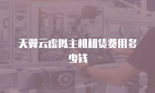 天翼云虚拟主机租赁费用多少钱