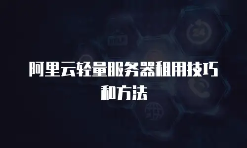 阿里云轻量服务器租用技巧和方法