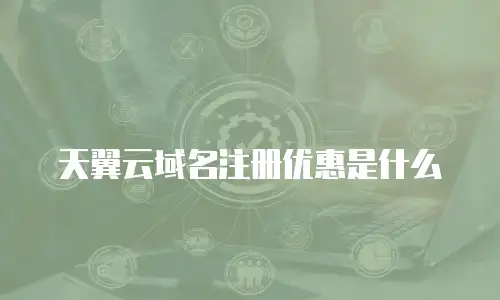 天翼云域名注册优惠是什么