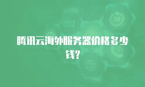 腾讯云海外服务器价格多少钱？