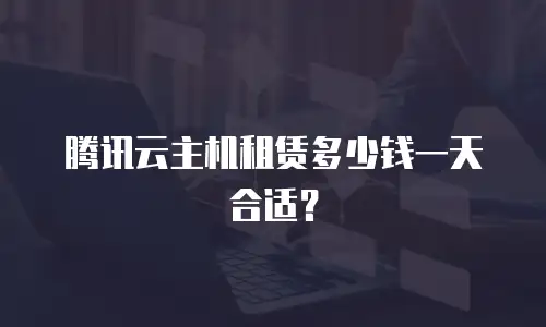 腾讯云主机租赁多少钱一天合适？