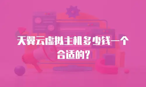 天翼云虚拟主机多少钱一个合适的？