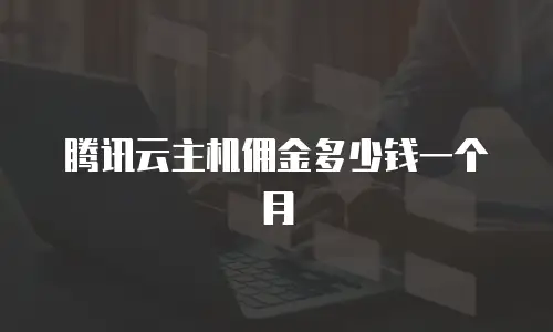 腾讯云主机佣金多少钱一个月