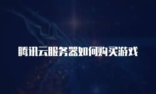 腾讯云服务器如何购买游戏