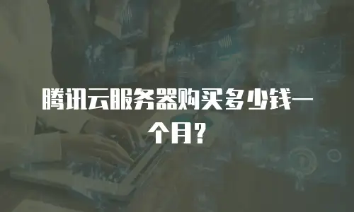 腾讯云服务器购买多少钱一个月？