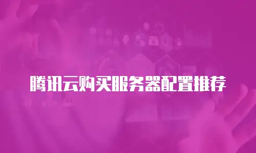腾讯云购买服务器配置推荐