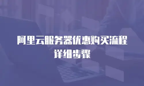 阿里云服务器优惠购买流程详细步骤