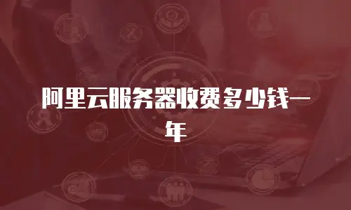 阿里云服务器收费多少钱一年