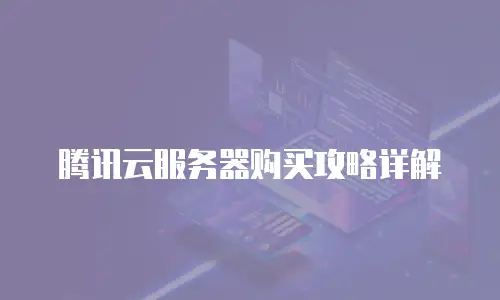 腾讯云服务器购买攻略详解