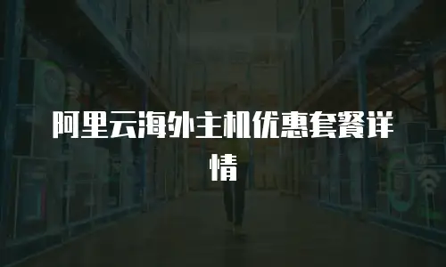 阿里云海外主机优惠套餐详情