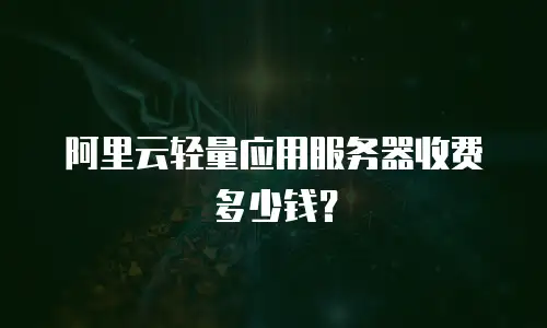 阿里云轻量应用服务器收费多少钱？