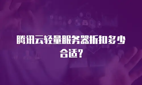 腾讯云轻量服务器折扣多少合适？