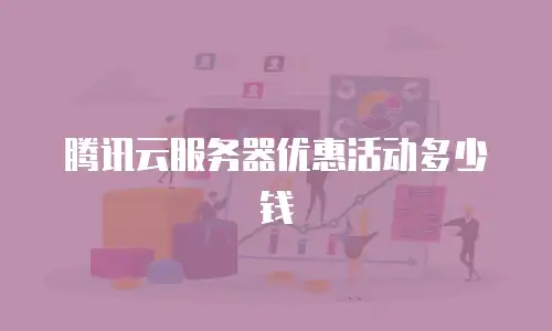 腾讯云服务器优惠活动多少钱
