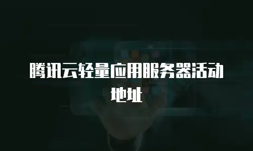 腾讯云轻量应用服务器活动地址