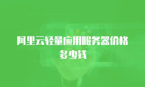 阿里云轻量应用服务器价格多少钱