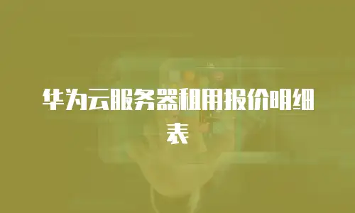 华为云服务器租用报价明细表