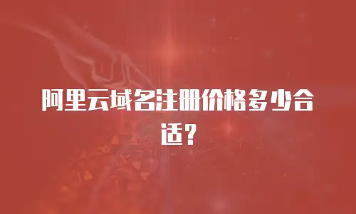 阿里云域名注册价格多少合适？