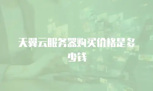 天翼云服务器购买价格是多少钱