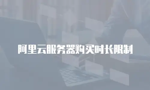 阿里云服务器购买时长限制