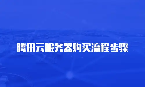 腾讯云服务器购买流程步骤