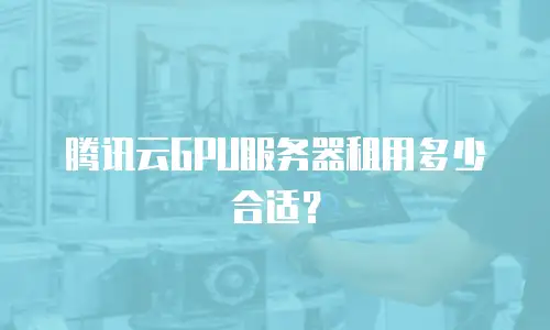 腾讯云GPU服务器租用多少合适？