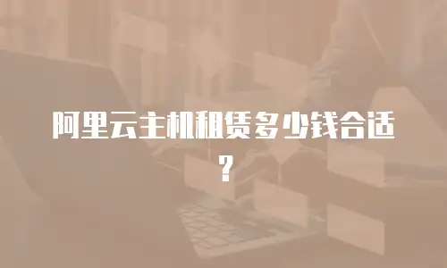 阿里云主机租赁多少钱合适？