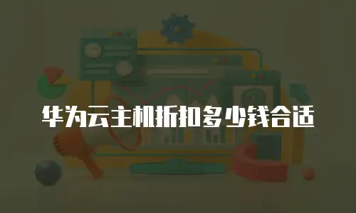 华为云主机折扣多少钱合适