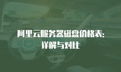 阿里云服务器磁盘价格表: 详解与对比