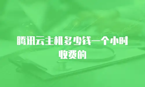 腾讯云主机多少钱一个小时收费的