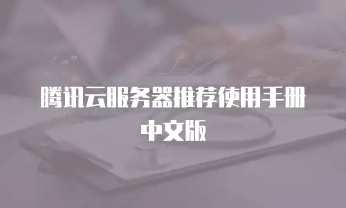 腾讯云服务器推荐使用手册中文版