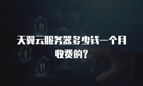 天翼云服务器多少钱一个月收费的？