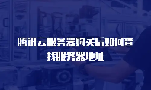 腾讯云服务器购买后如何查找服务器地址