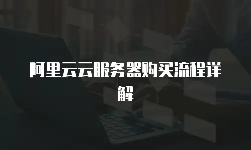 阿里云云服务器购买流程详解