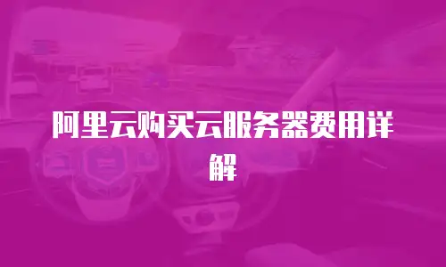阿里云购买云服务器费用详解