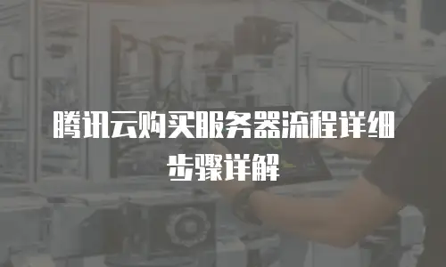 腾讯云购买服务器流程详细步骤详解