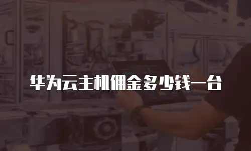 华为云主机佣金多少钱一台