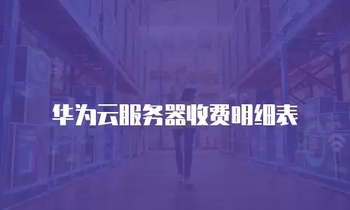 华为云服务器收费明细表