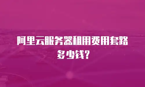 阿里云服务器租用费用套路多少钱？