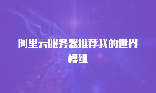 阿里云服务器推荐我的世界模组