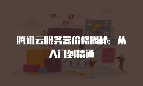 腾讯云服务器价格揭秘：从入门到精通
