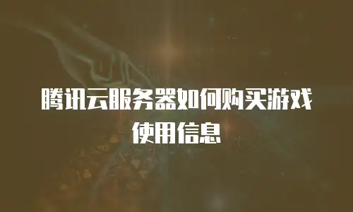 腾讯云服务器如何购买游戏使用信息