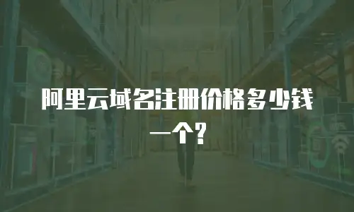 阿里云域名注册价格多少钱一个?