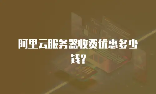 阿里云服务器收费优惠多少钱？