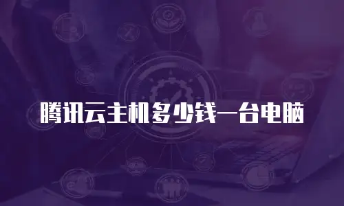 腾讯云主机多少钱一台电脑