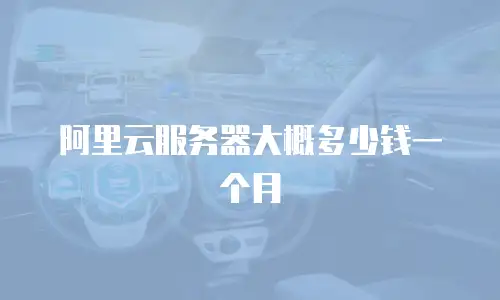 阿里云服务器大概多少钱一个月