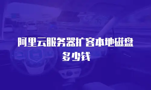 阿里云服务器扩容本地磁盘多少钱