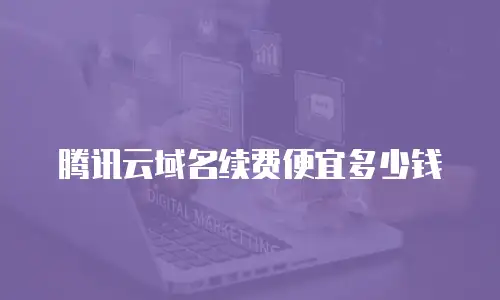 腾讯云域名续费便宜多少钱
